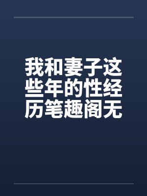 我和妻子这些年的性经历笔趣阁无弹窗封面