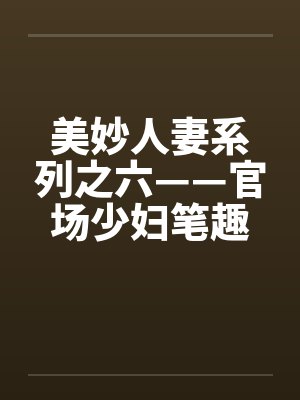 美妙人妻系列之六——官场少妇笔趣阁无弹窗封面