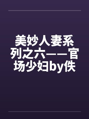 美妙人妻系列之六——官场少妇by佚名笔趣阁无弹窗封面