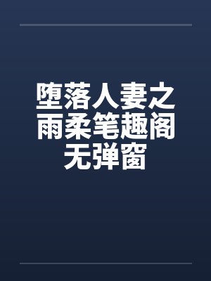 堕落人妻之雨柔笔趣阁无弹窗封面