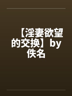 【淫妻欲望的交换】by佚名封面