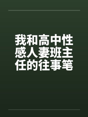 我和高中性感人妻班主任的往事笔趣阁无弹窗封面