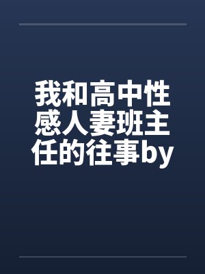 我和高中性感人妻班主任的往事by佚名笔趣阁无弹窗封面