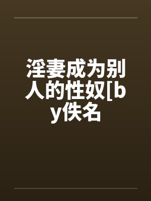 淫妻成为别人的性奴[by佚名封面