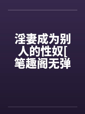 淫妻成为别人的性奴[笔趣阁无弹窗封面