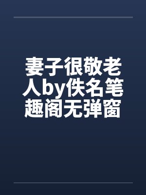 妻子很敬老人by佚名笔趣阁无弹窗封面