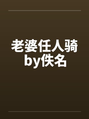 老婆任人骑by佚名封面