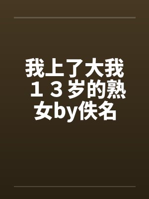 我上了大我１３岁的熟女by佚名封面