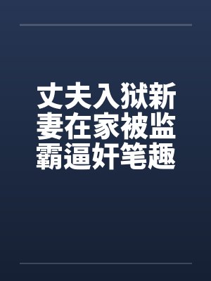 丈夫入狱新妻在家被监霸逼奸笔趣阁无弹窗封面