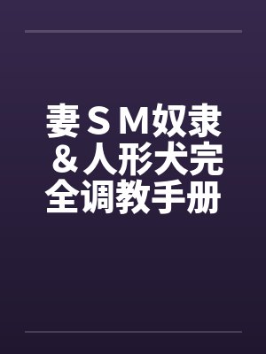 妻ＳＭ奴隶＆人形犬完全调教手册笔趣阁无弹窗封面