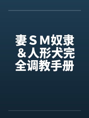 妻ＳＭ奴隶＆人形犬完全调教手册by佚名笔趣阁无弹窗封面