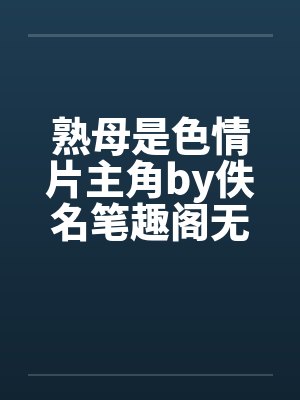 熟母是色情片主角by佚名笔趣阁无弹窗封面