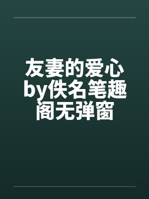 友妻的爱心by佚名笔趣阁无弹窗封面