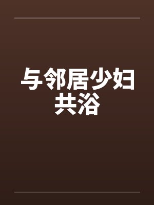 与邻居少妇共浴封面