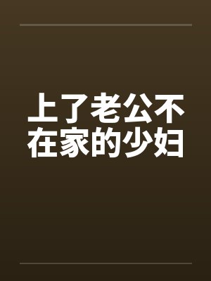 上了老公不在家的少妇封面