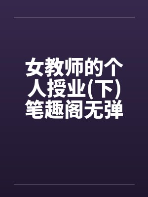 女教师的个人授业(下)笔趣阁无弹窗封面