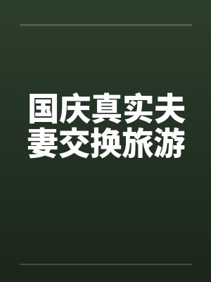 国庆真实夫妻交换旅游封面