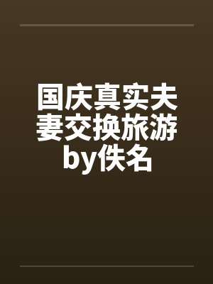 国庆真实夫妻交换旅游by佚名封面