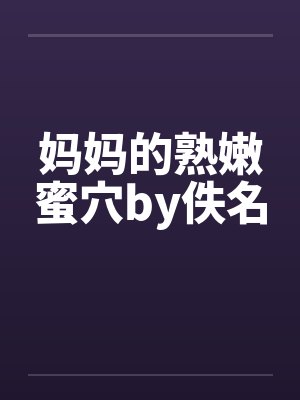 妈妈的熟嫩蜜穴by佚名封面