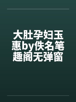 大肚孕妇玉惠by佚名笔趣阁无弹窗封面