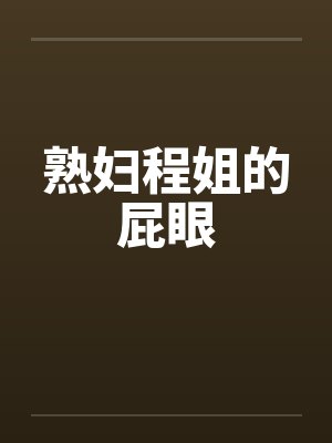 熟妇程姐的屁眼封面