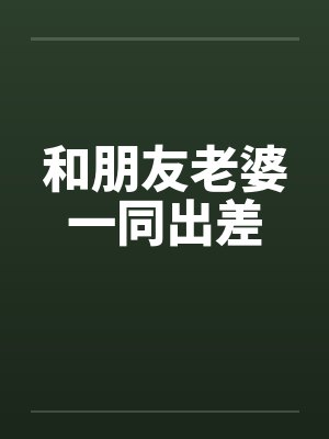 和朋友老婆一同出差封面