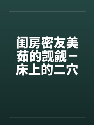 闺房密友美茹的觊觎－床上的二穴插入封面