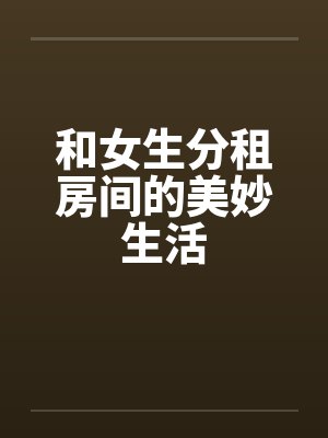 和女生分租房间的美妙生活封面