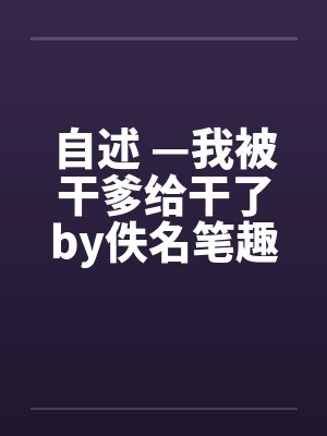 自述 —我被干爹给干了by佚名笔趣阁无弹窗封面