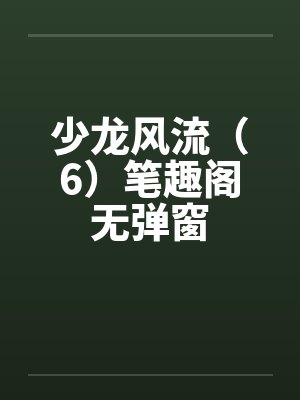 少龙风流（6）笔趣阁无弹窗封面