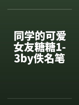 同学的可爱女友糖糖1-3by佚名笔趣阁无弹窗封面