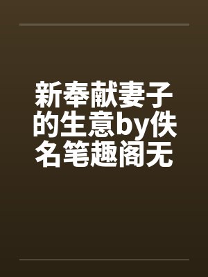新奉献妻子的生意by佚名笔趣阁无弹窗封面