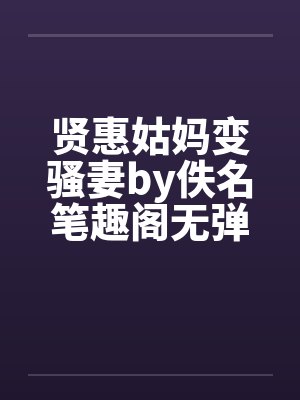 贤惠姑妈变骚妻by佚名笔趣阁无弹窗封面