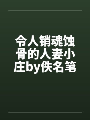 令人销魂蚀骨的人妻小庄by佚名笔趣阁无弹窗封面