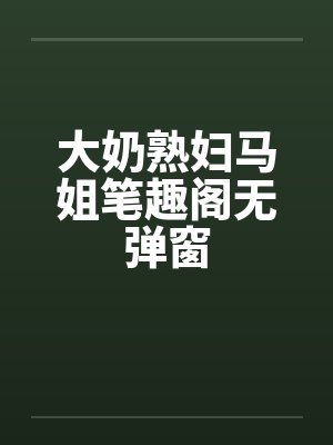 大奶熟妇马姐笔趣阁无弹窗封面