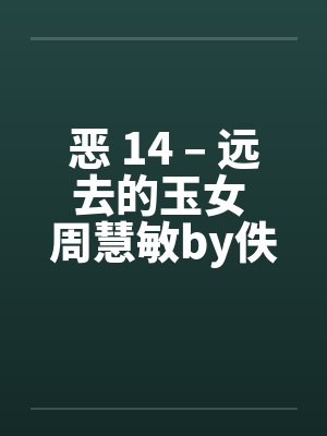 恶 14 – 远去的玉女 周慧敏by佚名笔趣阁无弹窗封面