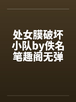 处女膜破坏小队by佚名笔趣阁无弹窗封面