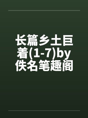 长篇乡土巨着(1-7)by佚名笔趣阁无弹窗封面
