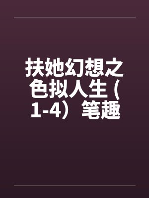 扶她幻想之色拟人生 (1-4）笔趣阁无弹窗封面