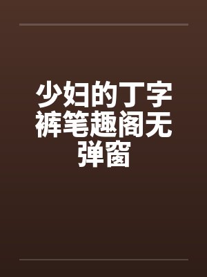 少妇的丁字裤笔趣阁无弹窗封面