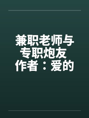 兼职老师与专职炮友 作者：爱的战士1笔趣阁无弹窗封面