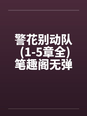 警花别动队 (1-5章全)笔趣阁无弹窗封面