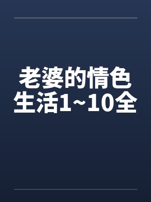 老婆的情色生活1~10全封面