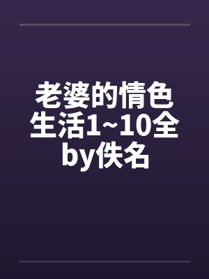 老婆的情色生活1~10全by佚名封面