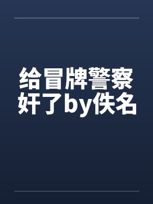 给冒牌警察奸了by佚名封面