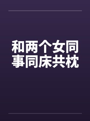 和两个女同事同床共枕封面