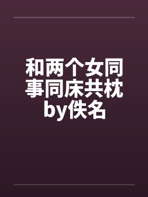 和两个女同事同床共枕by佚名封面