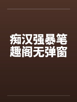 痴汉强暴笔趣阁无弹窗封面