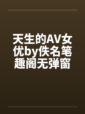 天生的AV女优by佚名笔趣阁无弹窗封面