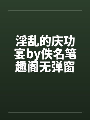 淫乱的庆功宴by佚名笔趣阁无弹窗封面